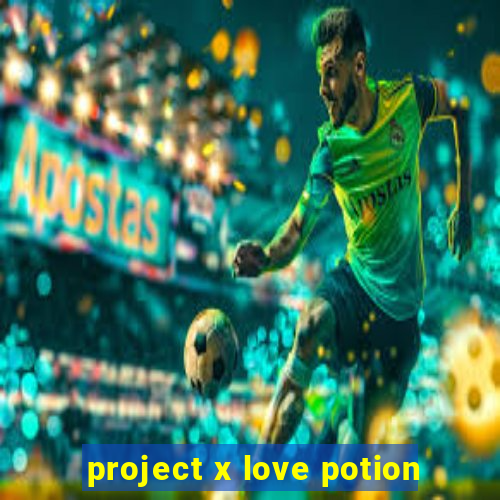 project x love potion